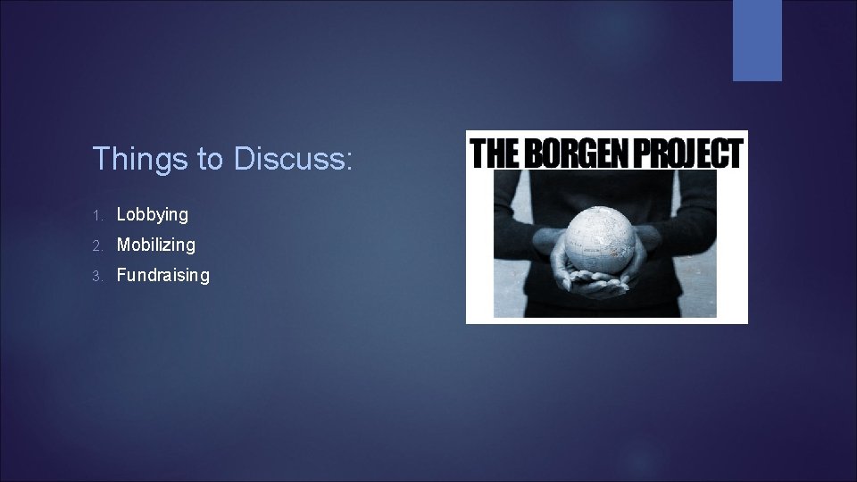 Things to Discuss: 1. Lobbying 2. Mobilizing 3. Fundraising 