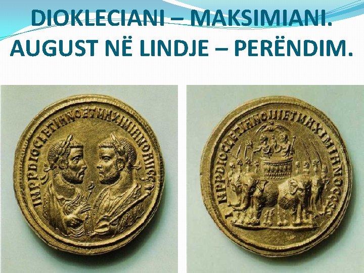 DIOKLECIANI – MAKSIMIANI. AUGUST NË LINDJE – PERËNDIM. 