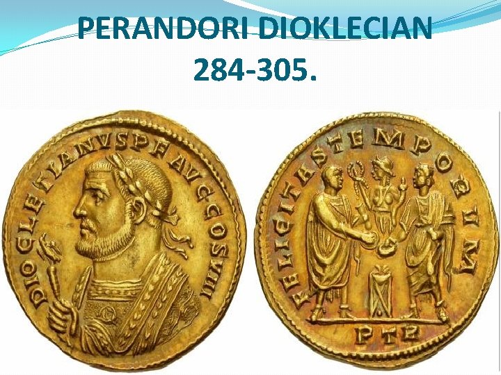 PERANDORI DIOKLECIAN 284 -305. 