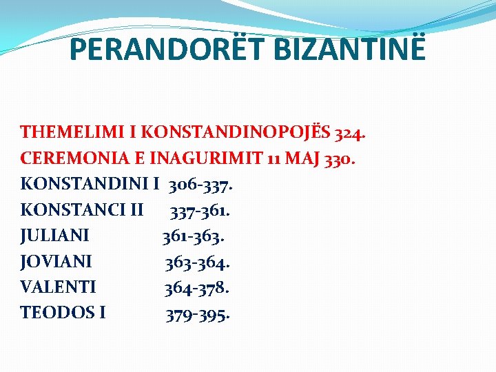 PERANDORËT BIZANTINË THEMELIMI I KONSTANDINOPOJËS 324. CEREMONIA E INAGURIMIT 11 MAJ 330. KONSTANDINI I