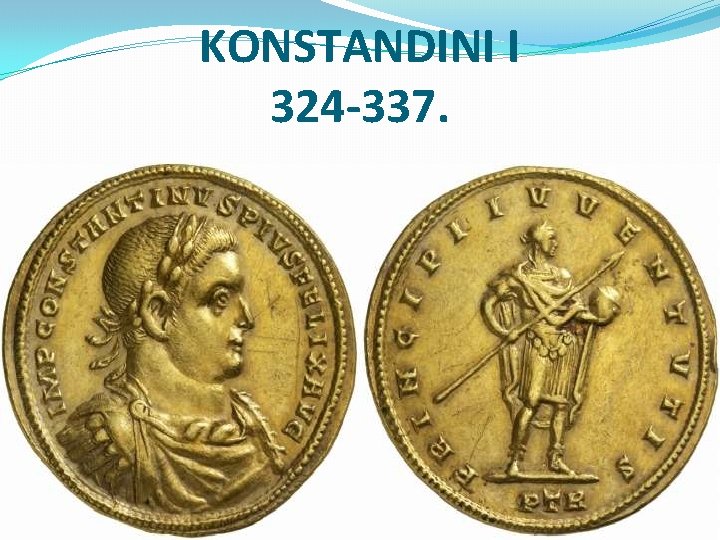 KONSTANDINI I 324 -337. 