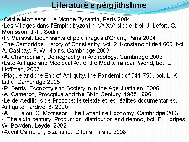 Literaturë e përgjithshme • Cecile Morrisson, Le Monde Byzantin, Paris 2004 • Les Villages