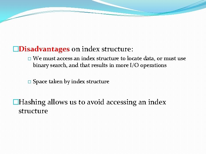 �Disadvantages on index structure: � We must access an index structure to locate data,