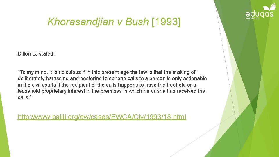 Khorasandjian v Bush [1993] Dillon LJ stated: “To my mind, it is ridiculous if