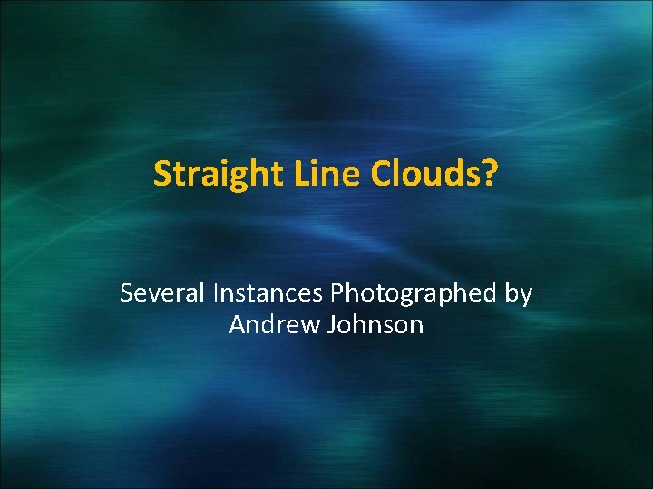 Straight Line Clouds? Several Instances Photographed by Andrew Johnson 