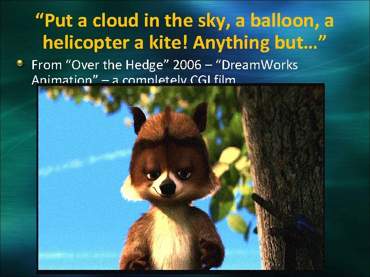 “Put a cloud in the sky, a balloon, a helicopter a kite! Anything but…”