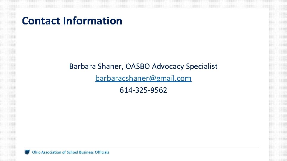 Contact Information Barbara Shaner, OASBO Advocacy Specialist barbaracshaner@gmail. com 614 -325 -9562 