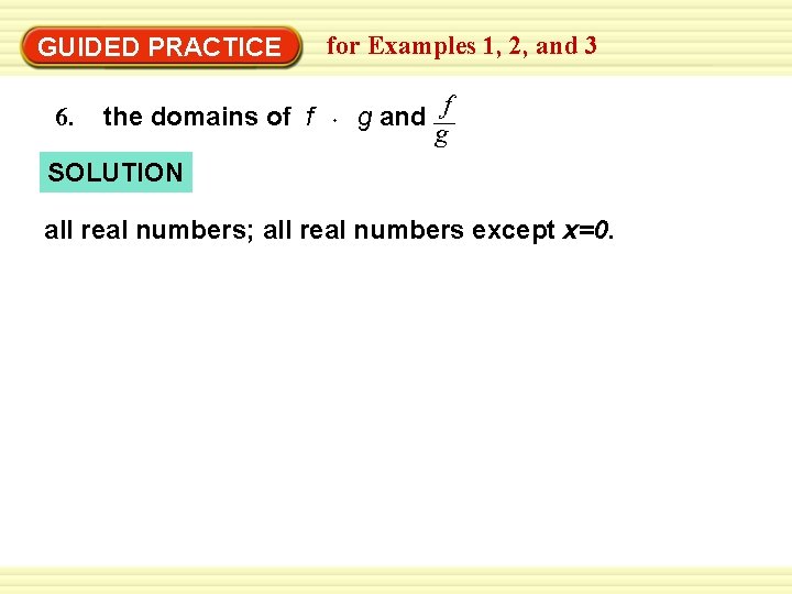 GUIDED PRACTICE 6. the domains of f for Examples 1, 2, and 3 g