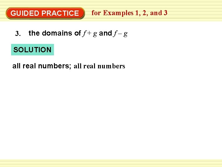 GUIDED PRACTICE for Examples 1, 2, and 3 3. the domains of f +