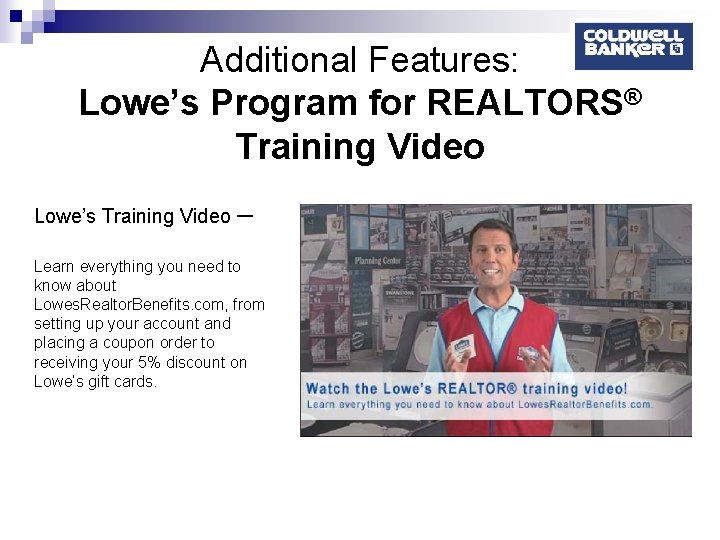 Additional Features: Lowe’s Program for REALTORS® Training Video Lowe’s Training Video – Learn everything