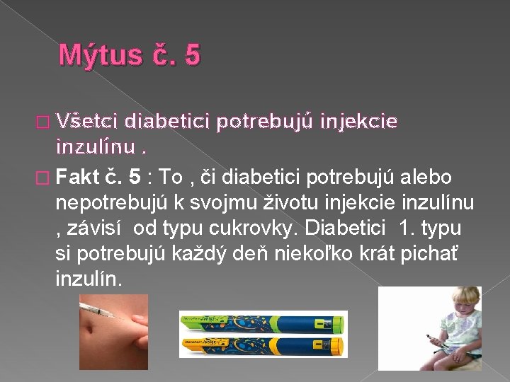 Mýtus č. 5 � Všetci diabetici potrebujú injekcie inzulínu. � Fakt č. 5 :