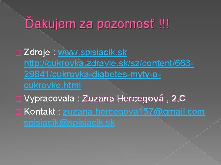 Ďakujem za pozornosť !!! � Zdroje : www. spisiacik. sk http: //cukrovka. zdravie. sk/sz/content/66329841/cukrovka-diabetes-myty-ocukrovke.