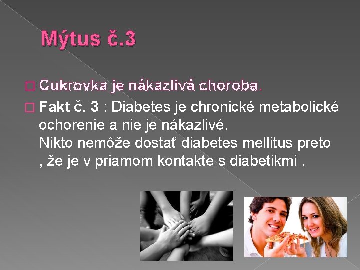 Mýtus č. 3 � Cukrovka je nákazlivá choroba. � Fakt č. 3 : Diabetes