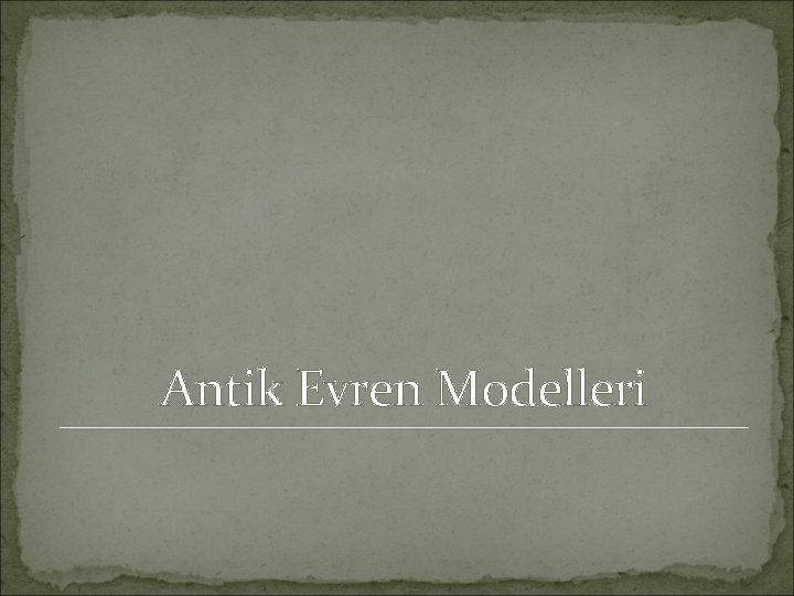 Antik Evren Modelleri 