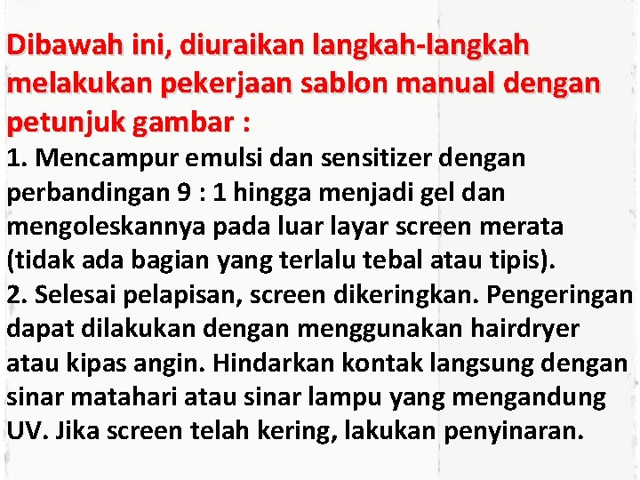 Dibawah ini, diuraikan langkah-langkah melakukan pekerjaan sablon manual dengan petunjuk gambar : 1. Mencampur