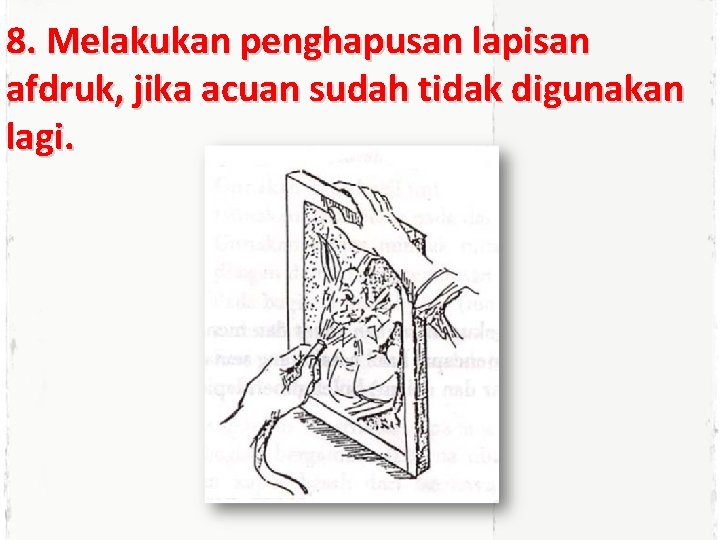 8. Melakukan penghapusan lapisan afdruk, jika acuan sudah tidak digunakan lagi. 
