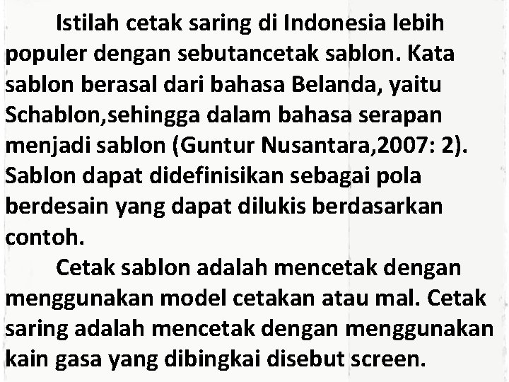 Istilah cetak saring di Indonesia lebih populer dengan sebutancetak sablon. Kata sablon berasal dari