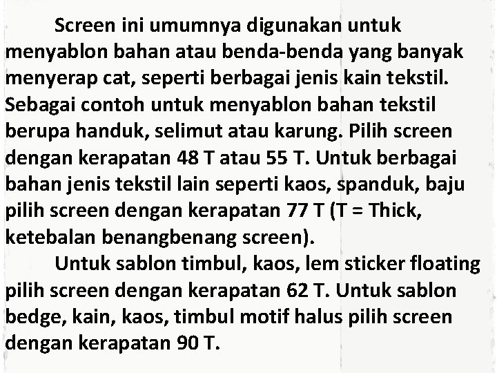 Screen ini umumnya digunakan untuk menyablon bahan atau benda-benda yang banyak menyerap cat, seperti