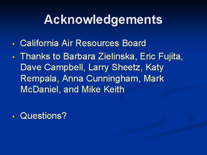 Acknowledgements • • • California Air Resources Board Thanks to Barbara Zielinska, Eric Fujita,