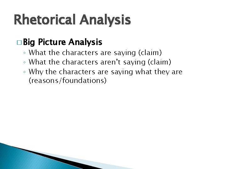 Rhetorical Analysis � Big Picture Analysis ◦ What the characters are saying (claim) ◦
