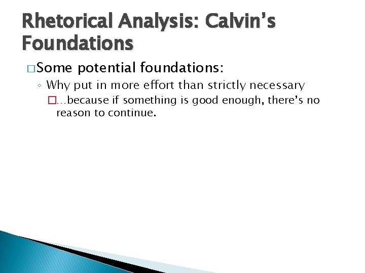 Rhetorical Analysis: Calvin’s Foundations � Some potential foundations: ◦ Why put in more effort