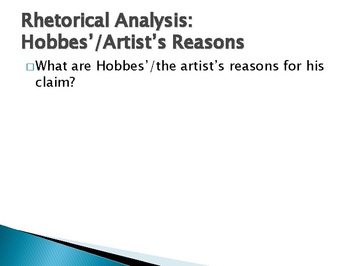 Rhetorical Analysis: Hobbes’/Artist’s Reasons � What are Hobbes’/the artist’s reasons for his claim? 