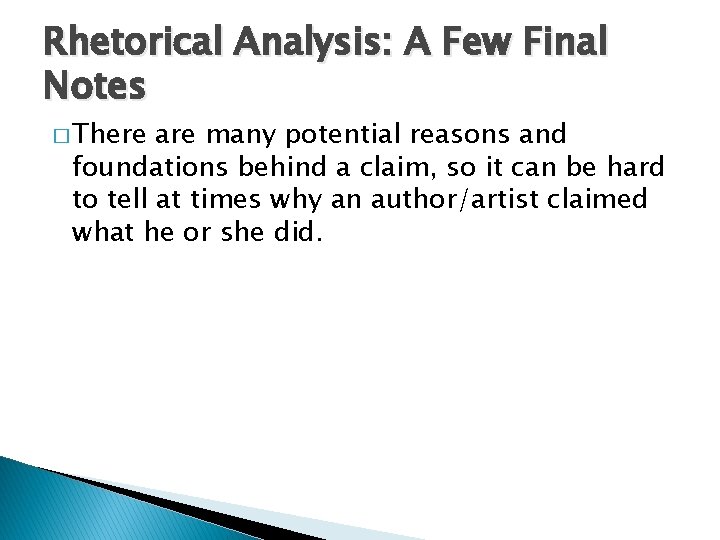 Rhetorical Analysis: A Few Final Notes � There are many potential reasons and foundations