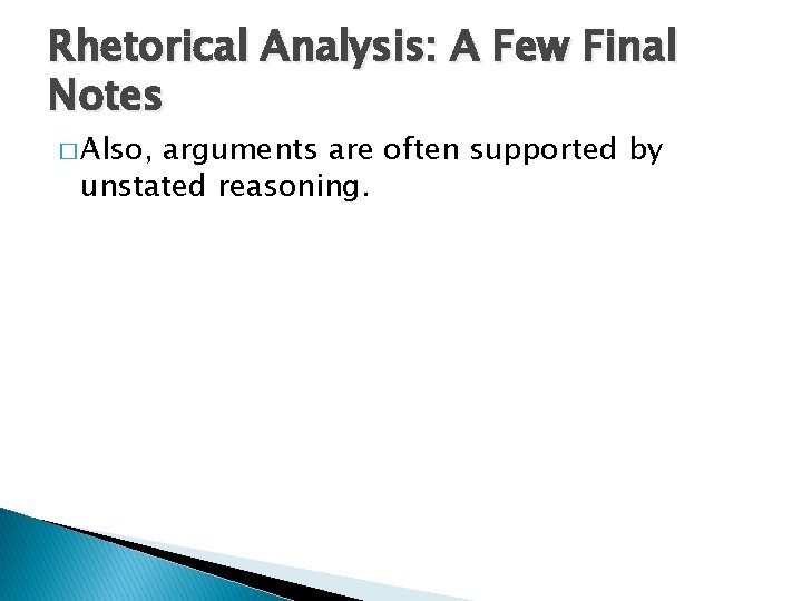 Rhetorical Analysis: A Few Final Notes � Also, arguments are often supported by unstated