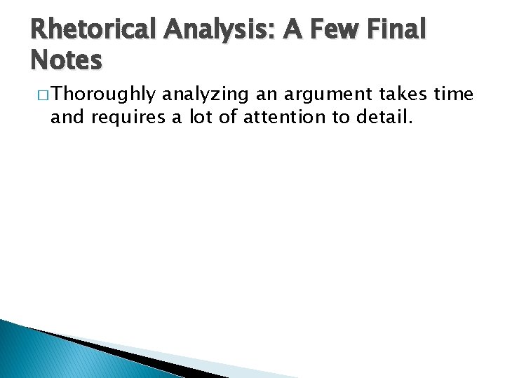 Rhetorical Analysis: A Few Final Notes � Thoroughly analyzing an argument takes time and