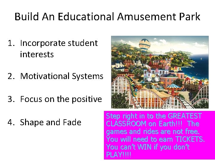 Build An Educational Amusement Park 1. Incorporate student interests 2. Motivational Systems 3. Focus