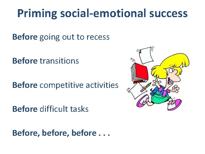 Priming social-emotional success Before going out to recess Before transitions Before competitive activities Before