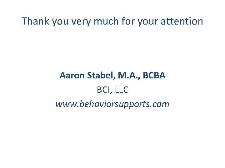 Thank you very much for your attention Aaron Stabel, M. A. , BCBA BCI,