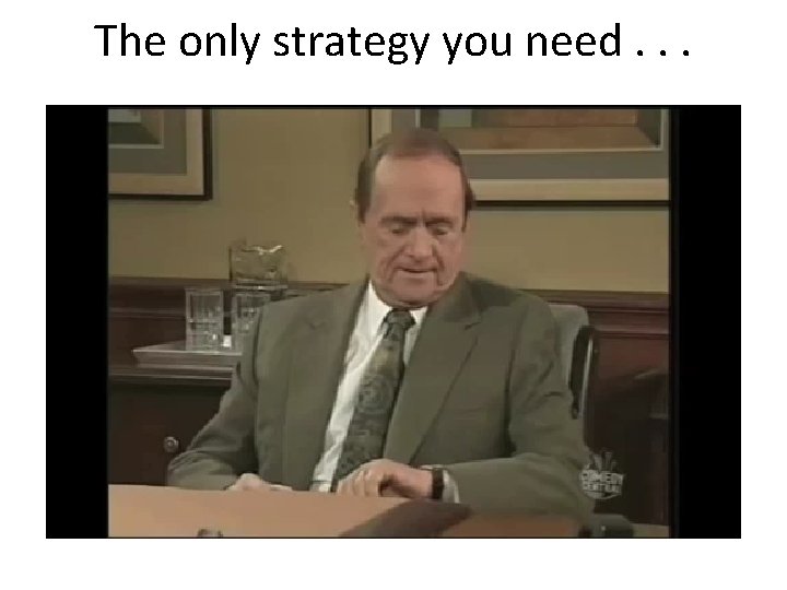 The only strategy you need. . . 