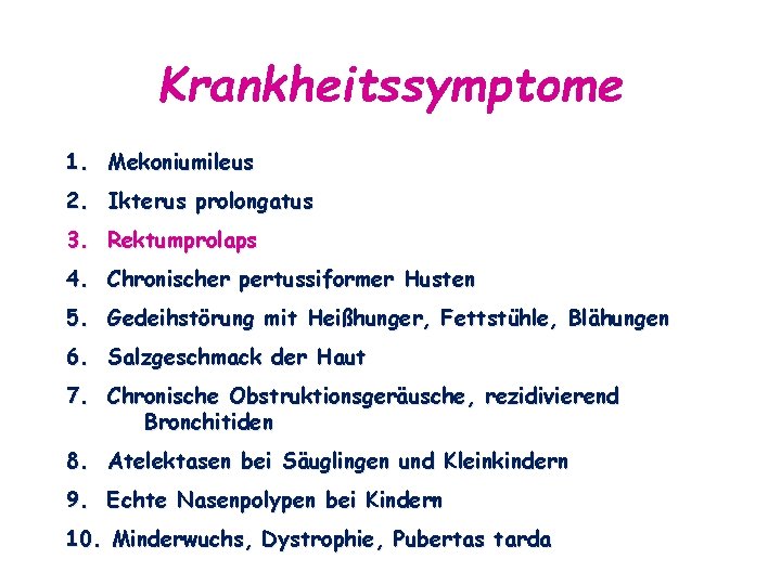 Krankheitssymptome 1. Mekoniumileus 2. Ikterus prolongatus 3. Rektumprolaps 4. Chronischer pertussiformer Husten 5. Gedeihstörung