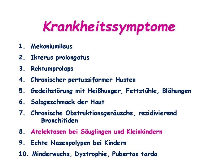 Krankheitssymptome 1. Mekoniumileus 2. Ikterus prolongatus 3. Rektumprolaps 4. Chronischer pertussiformer Husten 5. Gedeihstörung