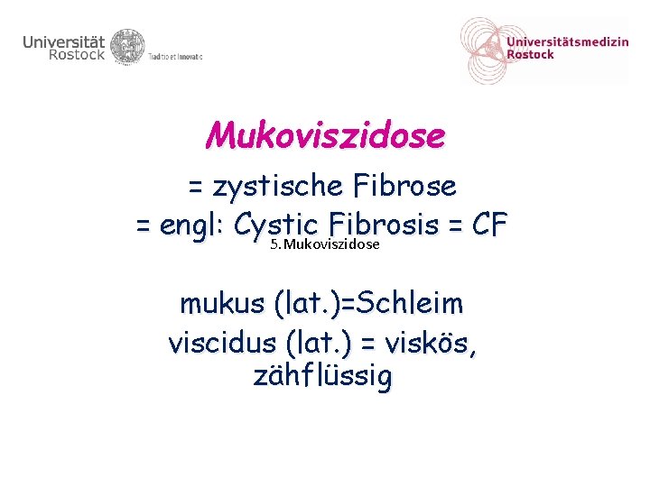 Mukoviszidose = zystische Fibrose = engl: Cystic Fibrosis = CF 5. Mukoviszidose mukus (lat.