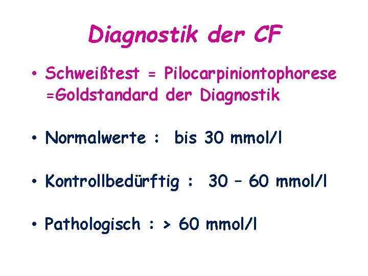 Diagnostik der CF • Schweißtest = Pilocarpiniontophorese =Goldstandard der Diagnostik • Normalwerte : bis