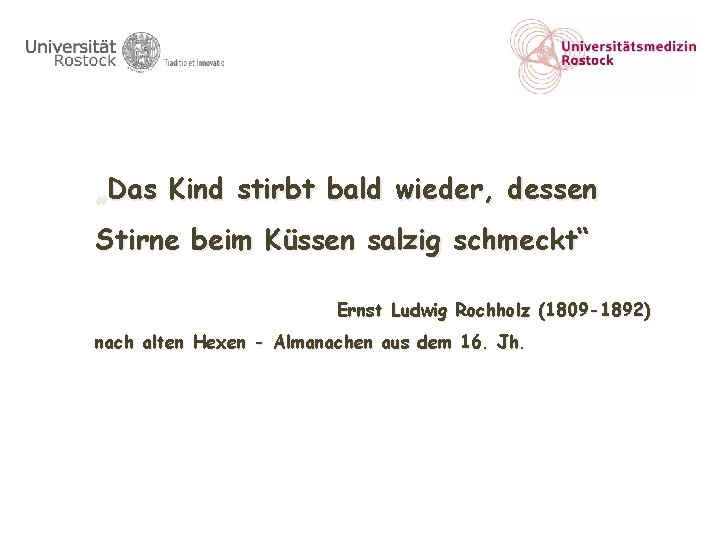 „Das Kind stirbt bald wieder, dessen Stirne beim Küssen salzig schmeckt“ Ernst Ludwig Rochholz