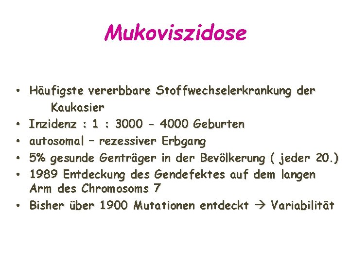 Mukoviszidose • Häufigste vererbbare Stoffwechselerkrankung der Kaukasier • Inzidenz : 1 : 3000 -