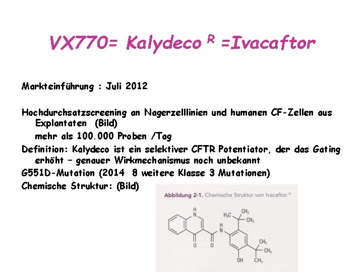 VX 770= Kalydeco R =Ivacaftor Markteinführung : Juli 2012 Hochdurchsatzscreening an Nagerzelllinien und humanen