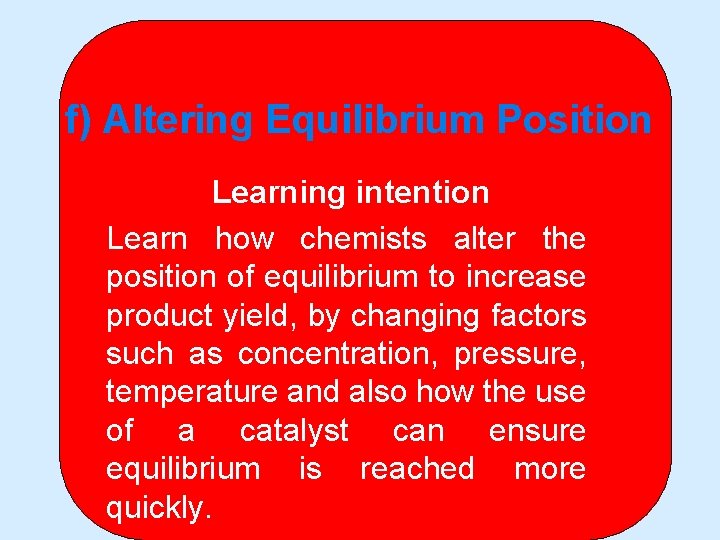 f) Altering Equilibrium Position Learning intention Learn how chemists alter the position of equilibrium
