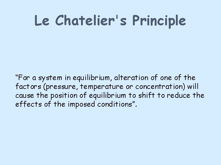 Le Chatelier's Principle “For a system in equilibrium, alteration of one of the factors