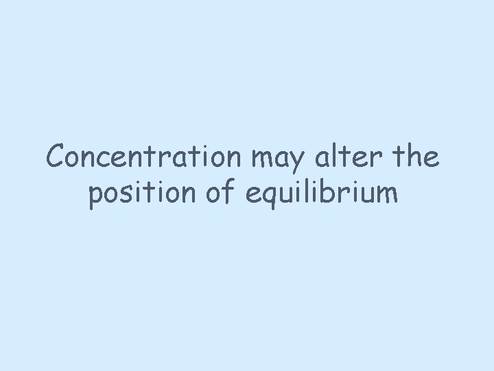 Concentration may alter the position of equilibrium 