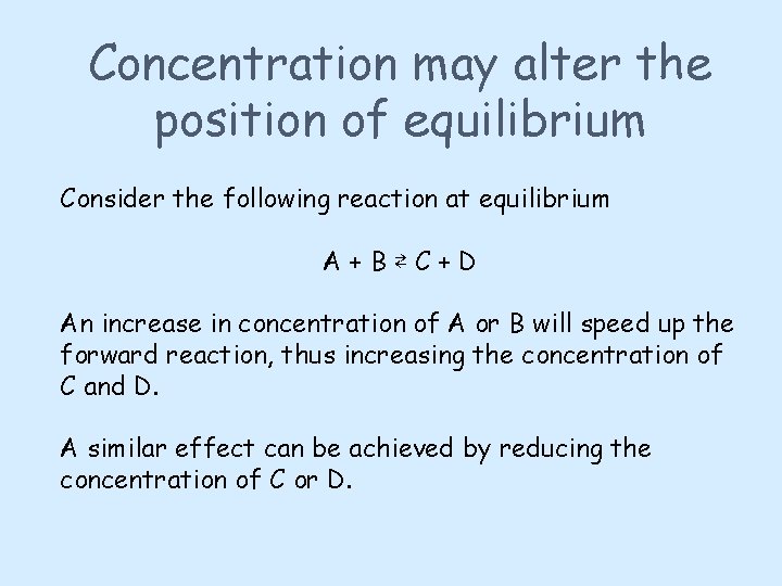 Concentration may alter the position of equilibrium Consider the following reaction at equilibrium A+B⇄C+D