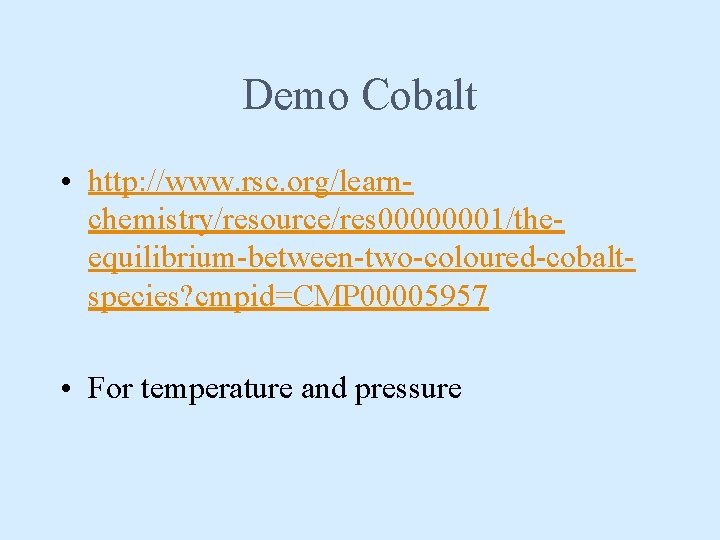 Demo Cobalt • http: //www. rsc. org/learnchemistry/resource/res 00000001/theequilibrium-between-two-coloured-cobaltspecies? cmpid=CMP 00005957 • For temperature and