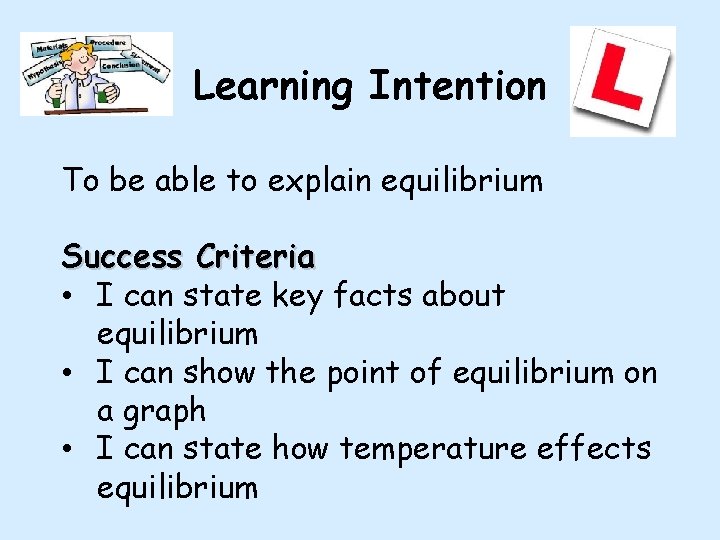 Learning Intention To be able to explain equilibrium Success Criteria • I can state