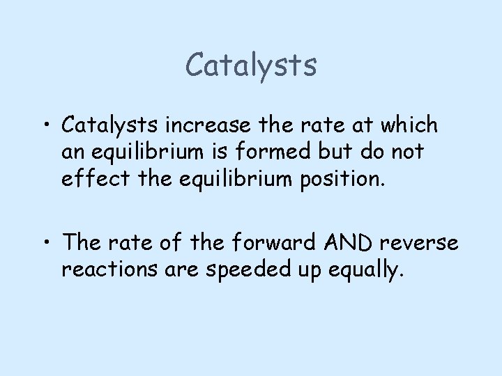 Catalysts • Catalysts increase the rate at which an equilibrium is formed but do