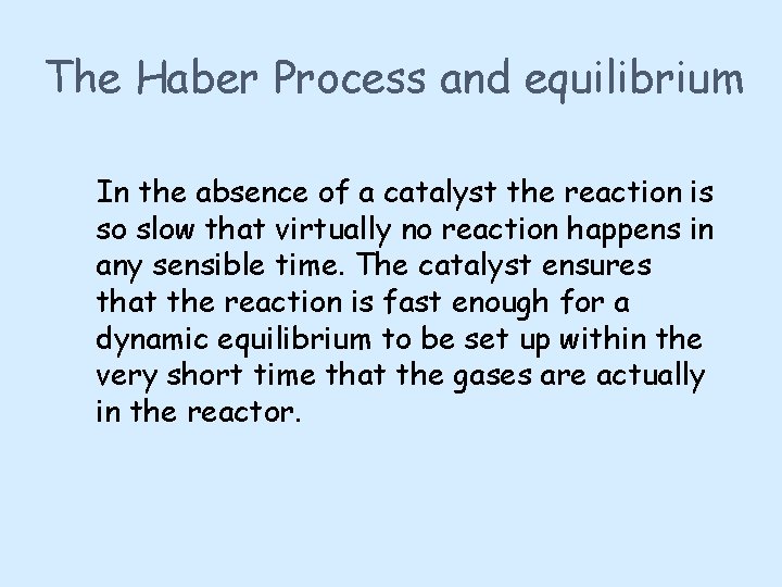 The Haber Process and equilibrium In the absence of a catalyst the reaction is