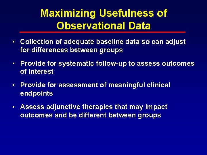 Maximizing Usefulness of Observational Data • Collection of adequate baseline data so can adjust