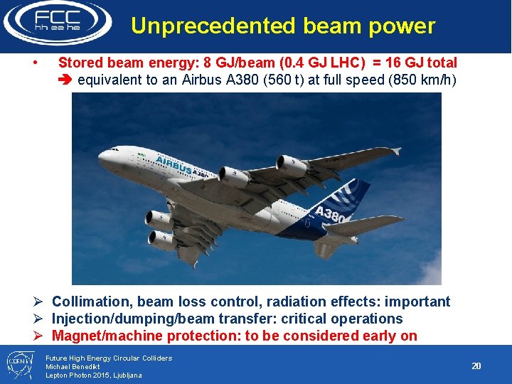 Unprecedented beam power • Stored beam energy: 8 GJ/beam (0. 4 GJ LHC) =